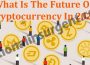 What Is The Future Of Cryptocurrency In 2021 (May) Know!