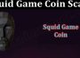 About Genmeral Information Squid Game Coin Scam