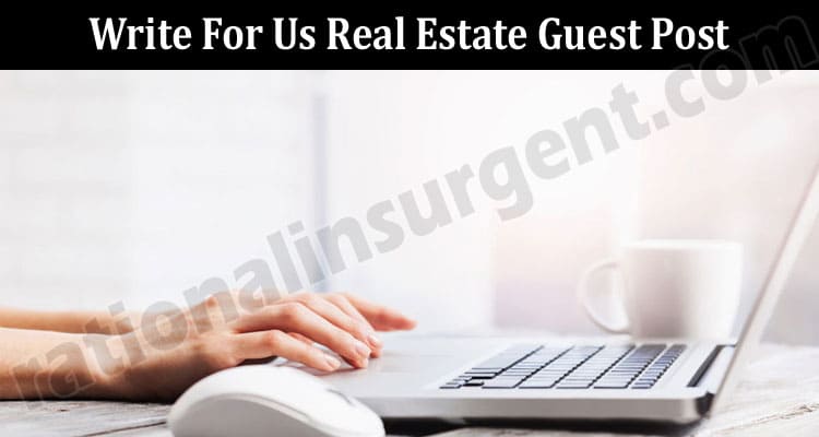 Complete Information Write For Us Real Estate Guest Post
