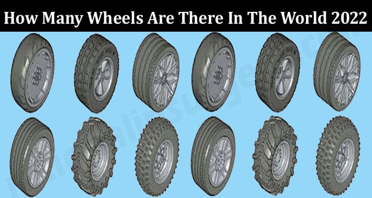 How Many Wheels Are There In The World 2022 {March} Read