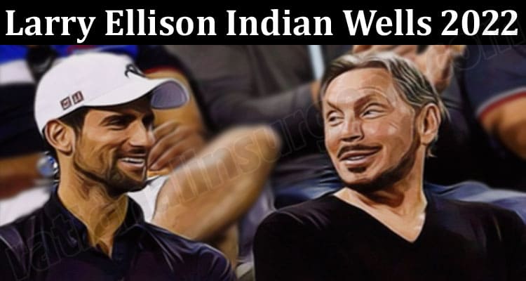 Latest News Larry Ellison Indian Wells 2022