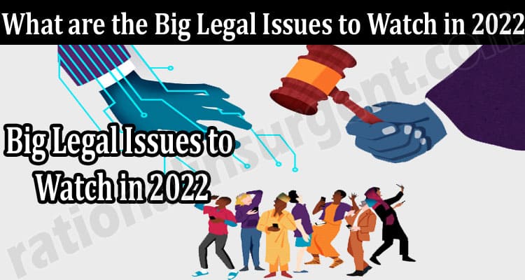 About General Information What are the Big Legal Issues to Watch in 2022