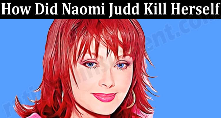 Latest News How Did Naomi Judd Kill Herself Know more.