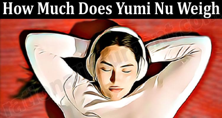 Latest News How Much Does Yumi Nu Weigh