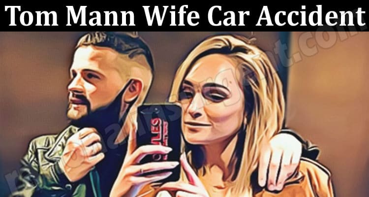 Latest News Tom Mann Wife Car Accident
