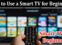About General Information How to Use a Smart TV for Beginners