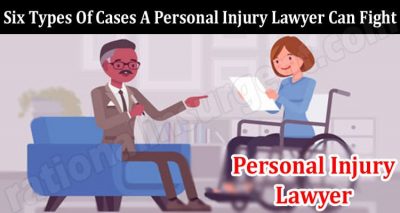 Best Six Types Of Cases A Personal Injury Lawyer Can Fight