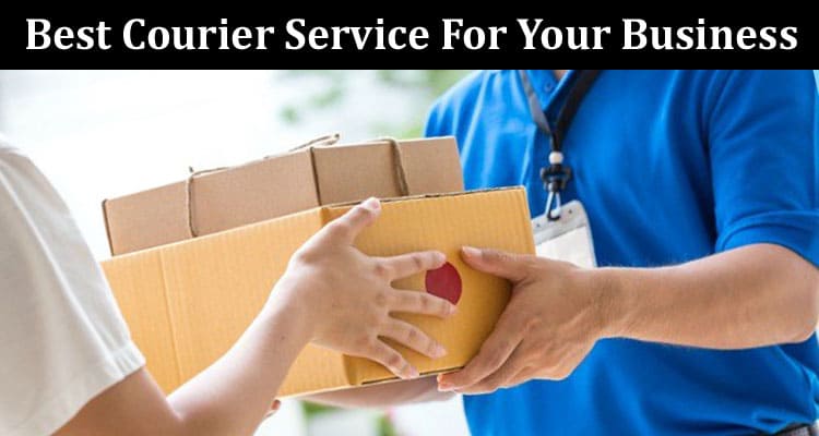 Expert Tips To Find The Best Courier Service For Your Business