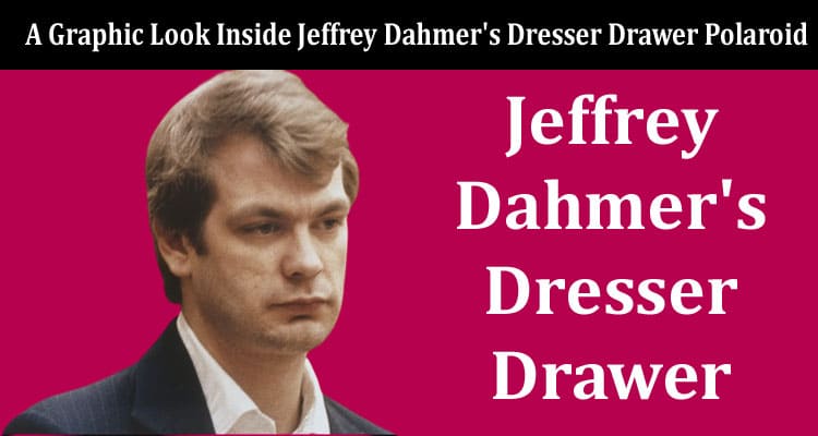 Latest News A Graphic Look Inside Jeffrey Dahmer's Dresser Drawer Polaroid