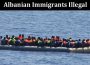 Latest News Albanian Immigrants Illegal