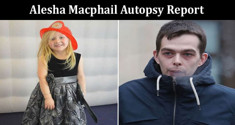 Latest News Alesha Macphail Autopsy Report