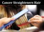 Latest News Cancer Straighteners Hair