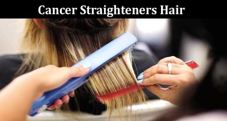 Latest News Cancer Straighteners Hair