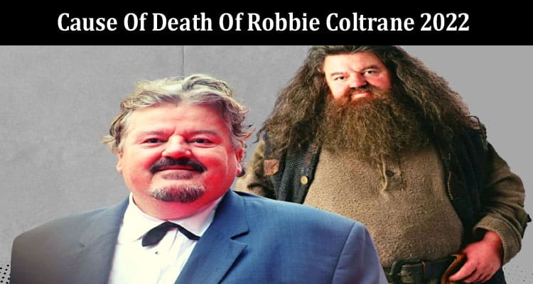 Latest News Cause Of Death Of Robbie Coltrane 2022