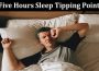 Latest News Five Hours Sleep Tipping Point