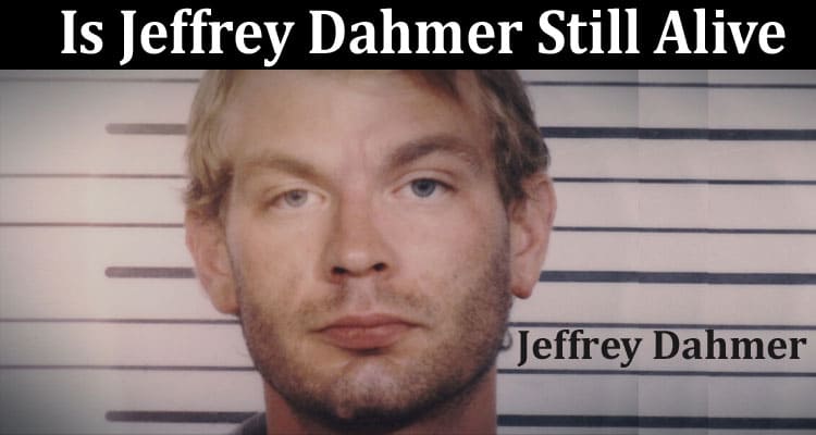 Latest News Is Jeffrey Dahmer Still Alive
