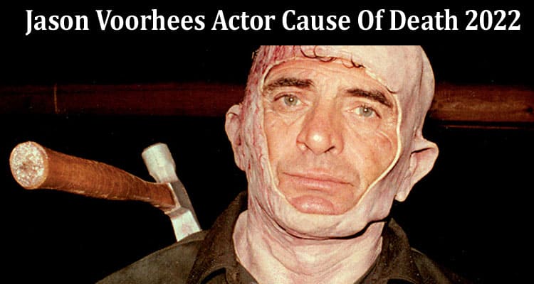 Latest News Jason Voorhees Actor Cause Of Death 2022