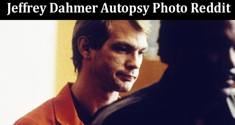 Latest News Jeffrey Dahmer Autopsy Photo Reddit
