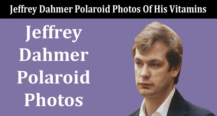 Latest News Jeffrey Dahmer Polaroid Photos Of His Vitamins