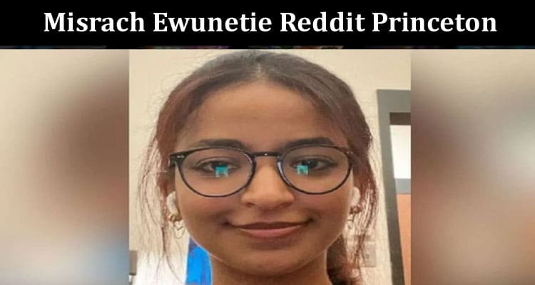 Latest News Misrach Ewunetie Reddit Princeton