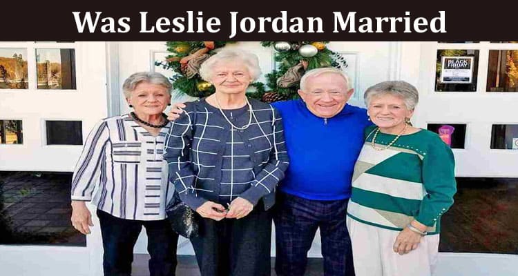 Latest News Was Leslie Jordan Married