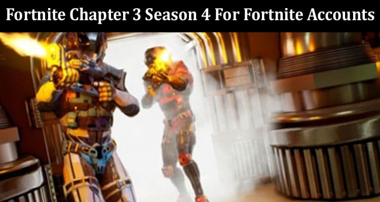 What’s New In Fortnite Chapter 3 Season 4 For Fortnite Accounts 