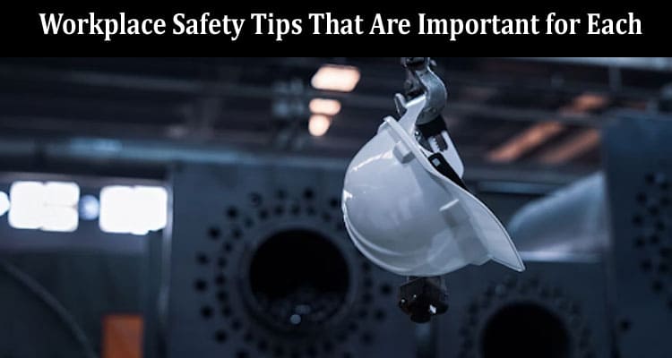 Workplace Safety Tips That Are Important for Each and Every Job
