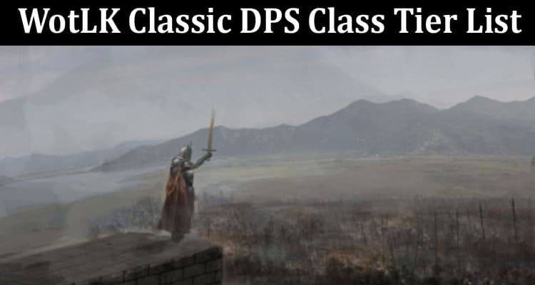 WotLK Classic DPS Class Tier List and Buy WotLK Classic Gold 
