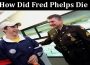 latest news How Did Fred Phelps Die