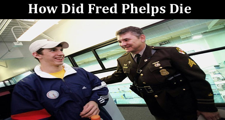 latest news How Did Fred Phelps Die