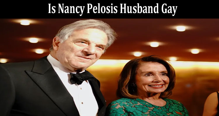 latest news Is Nancy Pelosis Husband Gay