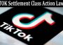latest news TIKTOK Settlement Class Action Lawsuit