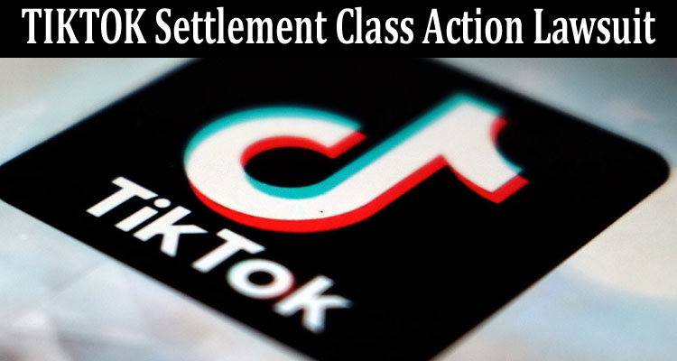 latest news TIKTOK Settlement Class Action Lawsuit