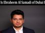 latest news Who Is Ebraheem Al Samadi of Dubai Bling