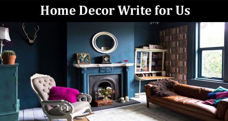 About General Information Home Decor Write for Us