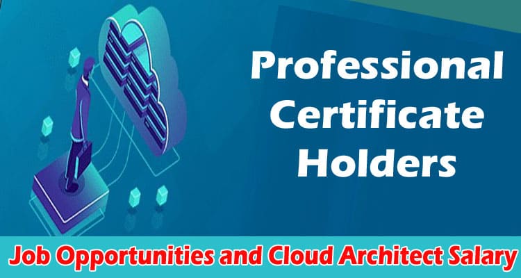 Complete Information Job Opportunities and Cloud Architect Salary for Professional Certificate Holders