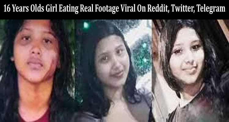 Latest News 16 Years Old Girl Eating Real Footage Viral On Reddit, Twitter, Telegram