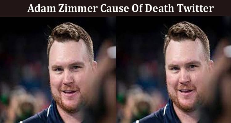 Latest News Adam Zimmer Cause Of Death Twitter