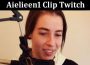 Latest News Aielieen1 Clip Twitch