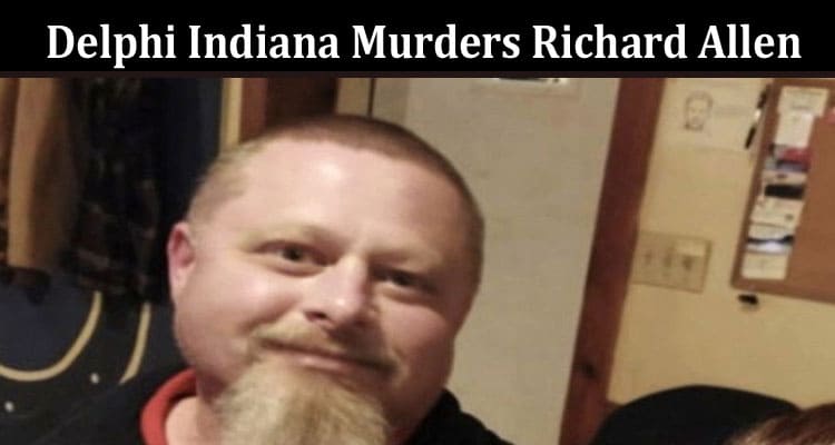 Latest News Delphi Indiana Murders Richard Allen