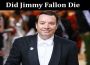 Latest News Did Jimmy Fallon Die