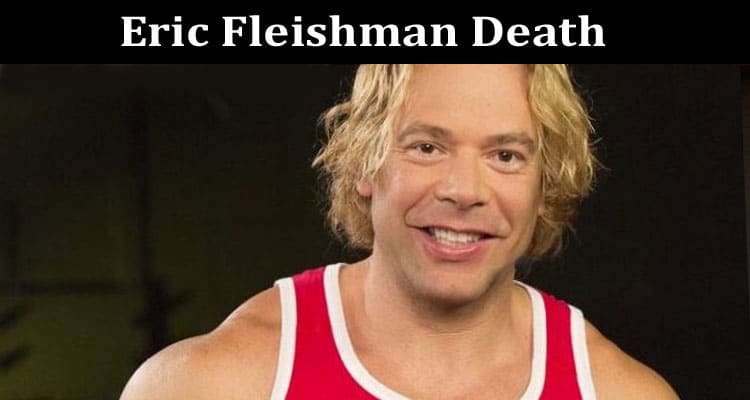 Latest News Eric Fleishman Death