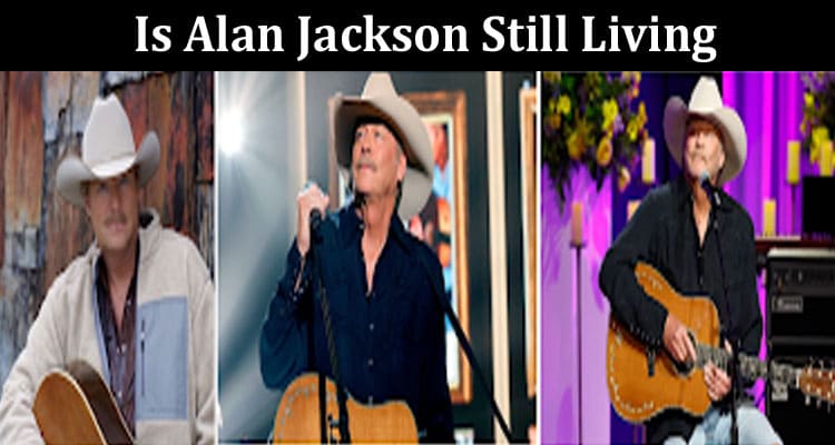 Latest News Is Alan Jackson Still Living