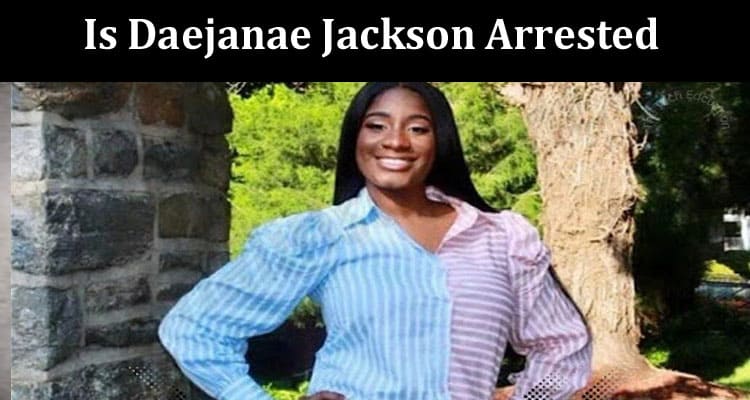 Latest News Is Daejanae Jackson Arrested