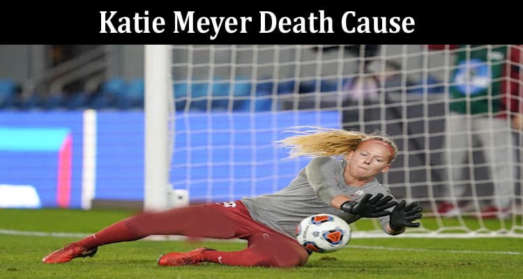 Latest News Katie Meyer Death Cause
