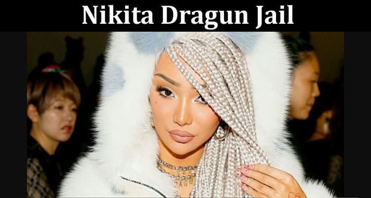 Latest News Nikita Dragun Jail