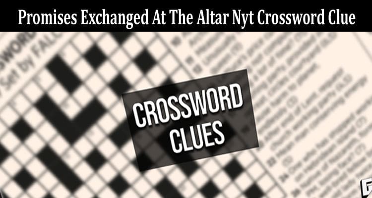 Latest News Promises Exchanged At The Altar Nyt Crossword Clue