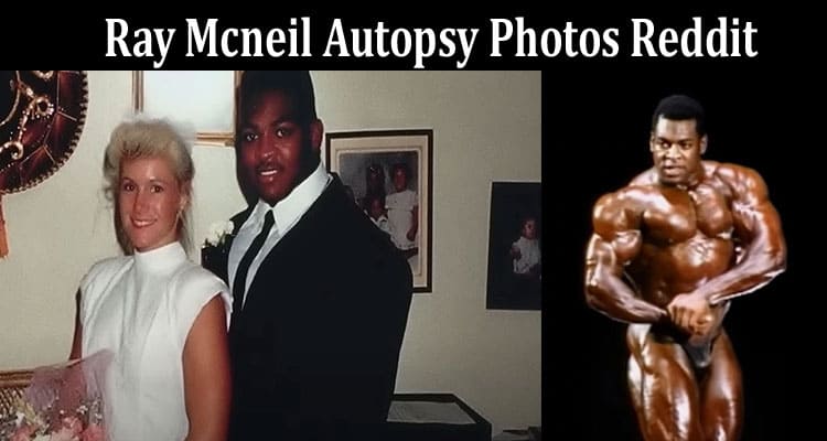 Latest News Ray Mcneil Autopsy Photos Reddit