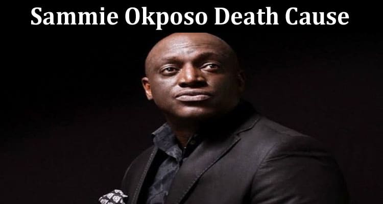 Latest News Sammie Okposo Death Cause