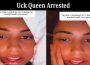 Latest News Uck Queen Arrested